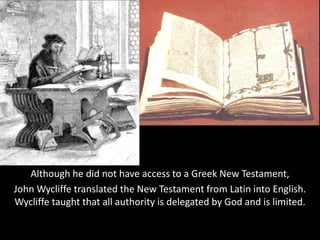 Although he did not have access to a Greek New Testament,
John Wycliffe translated the New Testament from Latin into English.
Wycliffe taught that all authority is delegated by God and is limited.
 