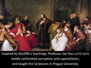 Inspired by Wycliffe's teachings, Professor Jan Hus (1372-1415)
boldly confronted corruption and superstitions,
and taught the Scriptures in Prague University.
 