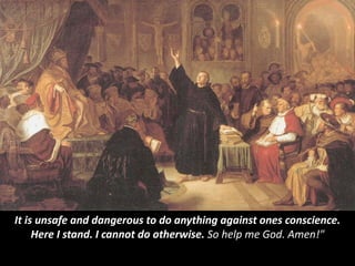 It is unsafe and dangerous to do anything against ones conscience.
Here I stand. I cannot do otherwise. So help me God. Amen!"
 