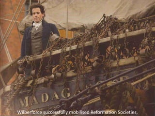 Wilberforce successfully mobilised Reformation Societies,
 