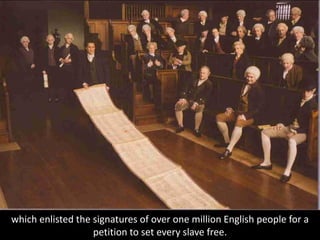 which enlisted the signatures of over one million English people for a
petition to set every slave free.
 