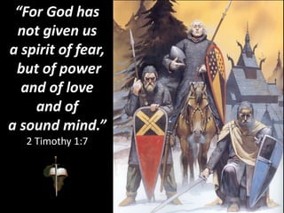 “For God has
not given us
a spirit of fear,
but of power
and of love
and of
a sound mind.”
2 Timothy 1:7
 