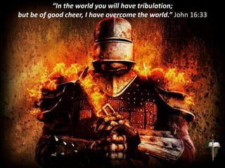 “In the world you will have tribulation;
but be of good cheer, I have overcome the world.” John 16:33
 
