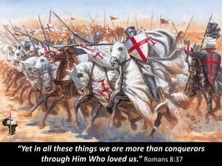 “Yet in all these things we are more than conquerors
through Him Who loved us.” Romans 8:37
 