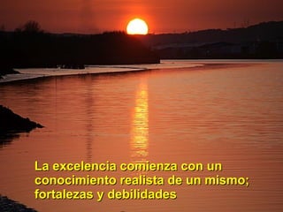 La excelencia comienza con un conocimiento realista de un mismo; fortalezas y debilidades