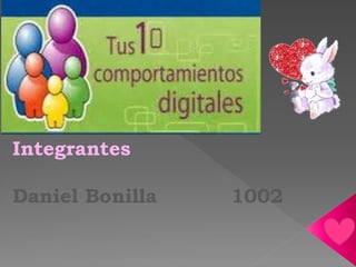 Integrantes 
Daniel Bonilla 1002 
 