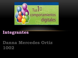 Integrantes 
Danna Mercedes Ortiz 
1002 
 