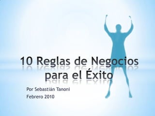 Por Sebastián Tanoni Febrero 2010 10 Reglas de Negociospara el Éxito 