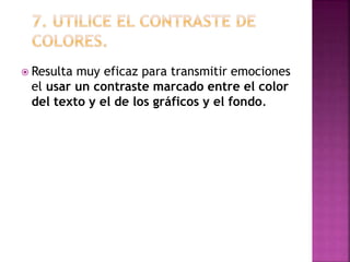  Resulta muy eficaz para transmitir emociones
el usar un contraste marcado entre el color
del texto y el de los gráficos y el fondo.
 
