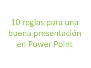 10 reglas para una
buena presentación
  en Power Point
 
