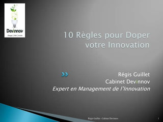 Régis Guillet
Cabinet Devinnov
Expert en Management de l’Innovation
Régis Guillet - Cabinet Devinnov 1
 