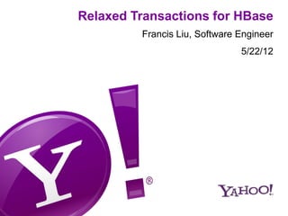 Relaxed Transactions for HBase
         Francis Liu, Software Engineer
                               5/22/12
 