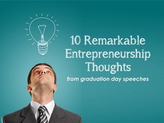 10 Remarkable
Entrepreneurship
Thoughts
from graduation day speeches
 