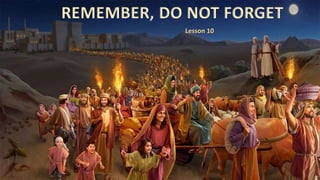 REMEMBER, DO NOT FORGET
Lesson 10
 