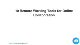 10 Remote Working Tools for Online
Collaboration
https://www.hexwhale.com/
 