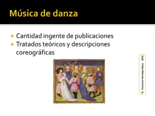 Música de danzaCantidad ingente de publicacionesTratados teóricos y descripciones coreográficas©   Francisco Parralejo Masa    2010