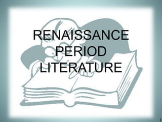 RENAISSANCE
PERIOD
LITERATURE
1
 