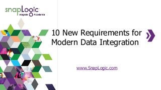 10 New Requirements for
Modern Data Integration
www.SnapLogic.com
 