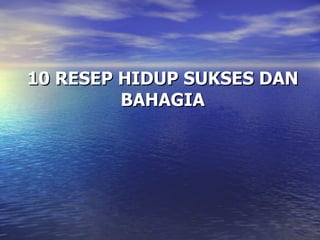 10 RESEP HIDUP SUKSES DAN BAHAGIA 