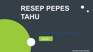 RESEP PEPES
TAHU
2020
h t t p s : / / w w w . i t e n a s . a c . i d /
FAATIHAH DHEA SHIVANY
 