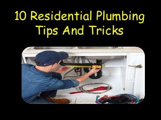 10 Residential Plumbing
Tips And Tricks
 