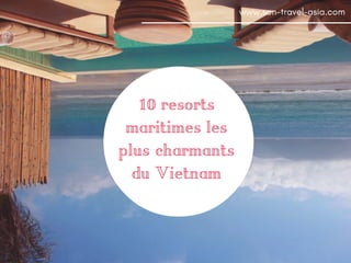 10 resorts
maritimes les
plus charmants
du Vietnam
www.son-travel-asia.com
 