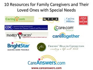 10 Resources for Family Caregivers and Their
      Loved Ones with Special Needs




              www.careanswers.com
 