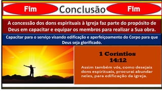 “Mas tu, quando orares, entra no teu aposento e, fechando a tua porta,
ora a teu Pai, que vê o que está oculto; e teu Pai, que vê o que está
oculto, te recompensará.” (Mt 6.6)
❶Jesus falou isso para proibir a ostentação e a hipocrisia, não significa
que Deus só aceita oração em secreto.
❷A oração num lugar secreto em uma das dependências da
residência, sem a comunhão com Deus, tampouco tem a aprovação do
Senhor.
A concessão dos dons espirituais à Igreja faz parte do propósito de
Deus em capacitar e equipar os membros para realizar a Sua obra.
Capacitar para o serviço visando edificação e aperfeiçoamento do Corpo para que
Deus seja glorificado.
 