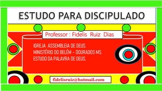 fidelisruiz@hotmail.com
Professor : Fidelis Ruiz Dias
 