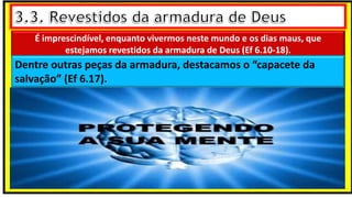 É imprescindível, enquanto vivermos neste mundo e os dias maus, que
estejamos revestidos da armadura de Deus (Ef 6.10-18).
Dentre outras peças da armadura, destacamos o “capacete da
salvação” (Ef 6.17).
 