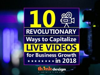 LIVE VIDEOS
10REVOLUTIONARY
Ways to Capitalize
for Business Growth
in 2018
 