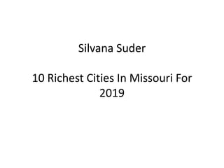 Silvana Suder
10 Richest Cities In Missouri For
2019
 