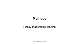 Methods
Risk Management Planning
www.projektor.ee/pm/#risk
 