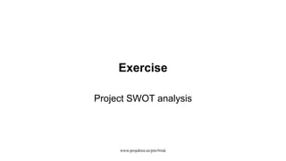 Exercise
Project SWOT analysis
www.projektor.ee/pm/#risk
 