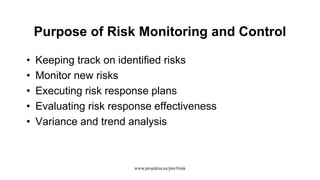 Purpose of Risk Monitoring and Control
• Keeping track on identified risks
• Monitor new risks
• Executing risk response plans
• Evaluating risk response effectiveness
• Variance and trend analysis
www.projektor.ee/pm/#risk
 