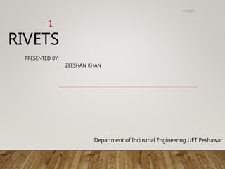 RIVETS
PRESENTED BY:
ZEESHAN KHAN
Department of Industrial Engineering UET Peshawar
7/2/2017
1
 