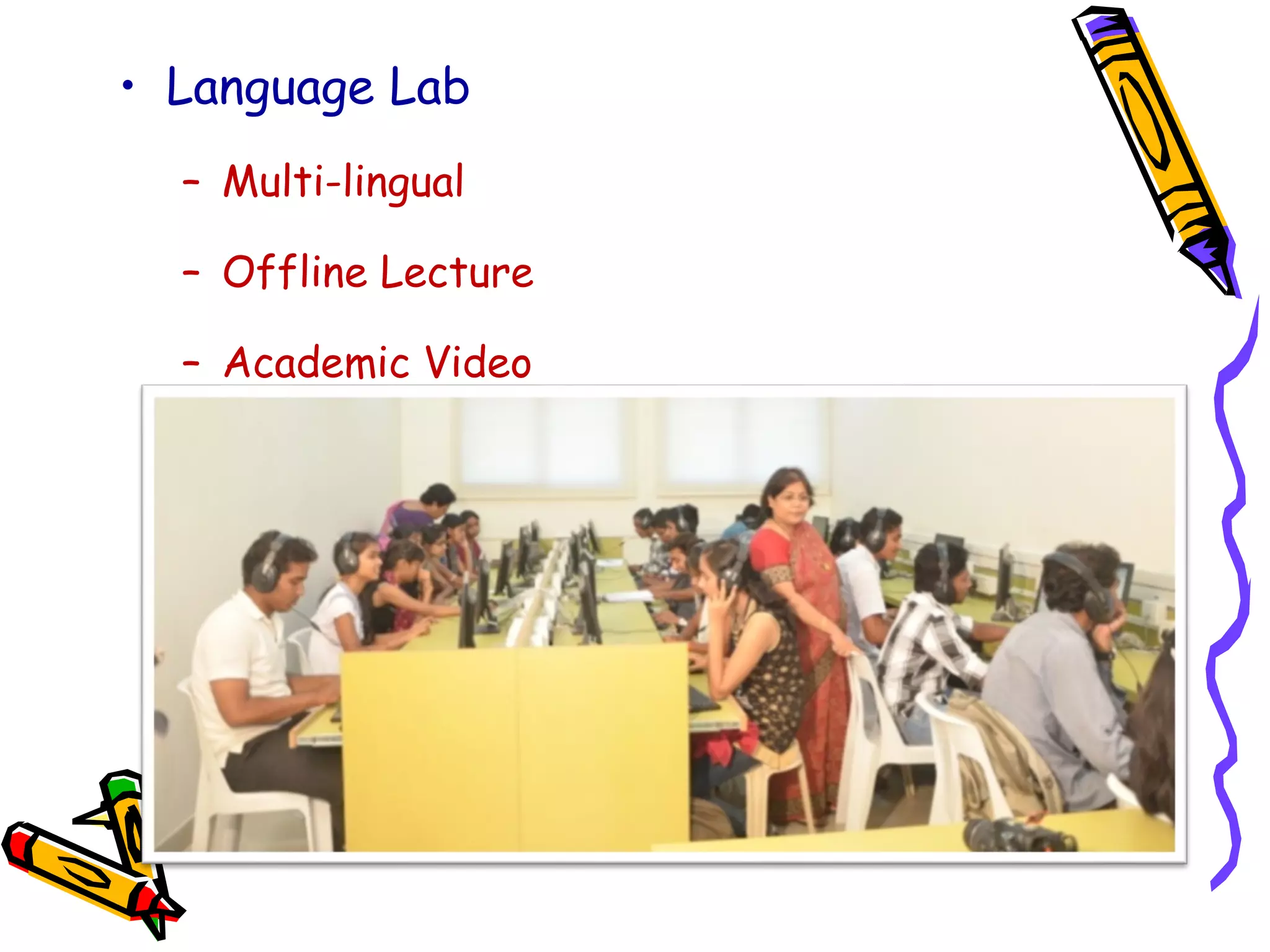 • Language Lab
– Multi-lingual
– Offline Lecture
– Academic Video
 