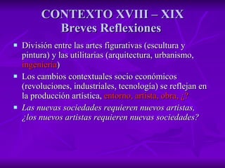 CONTEXTO XVIII – XIX Breves Reflexiones  ,[object Object],[object Object],[object Object]