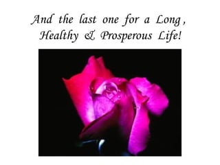 And  the  last  one  for  a  Long ,  Healthy  &  Prosperous  Life!                                                