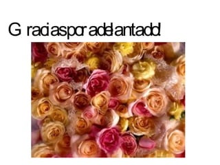 G raciaspo ade
          r lantado!
 