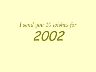 I send you 10 wishes for 2002 