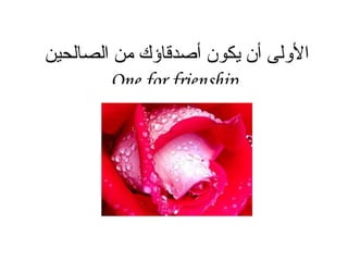 الأولى أن يكون أصدقاؤك من الصالحين  One for frienship                                                                                                