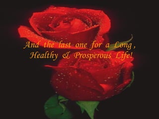 And the last one for a Long , Healthy & Prosperous Life!