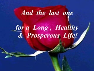 And  the  last  one for a  Long ,  Healthy  &  Prosperous  Life! 