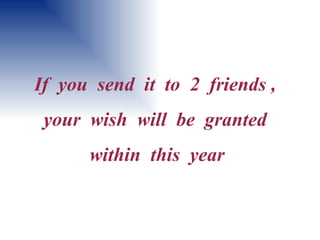 If  you  send  it  to  2  friends ,  your  wish  will  be  granted  within  this  year   