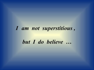 I   am  not  superstitious ,  but  I  do  believe  … 