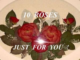 10 ROSES
JUST FOR YOU !
 