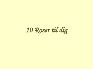 10 Roser til dig 