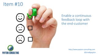 Enable a continuous
feedback loop with
the end-customer
@tirrellpayton
http://www.payton-consulting.com
Item #10
 
