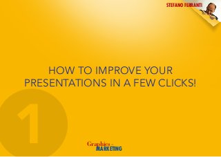 STEFANO FERRANTI

HOW TO IMPROVE YOUR
PRESENTATIONS IN A FEW CLICKS!

1

Graphics

AND

MARKETING

 